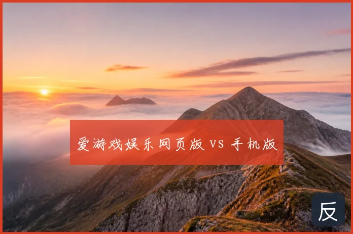 爱游戏娱乐网页版 vs 手机版