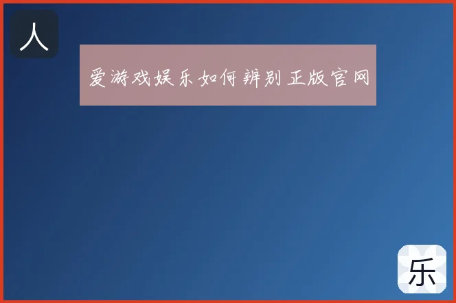 爱游戏娱乐如何辨别正版官网